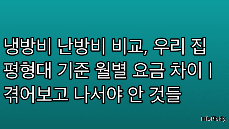 냉방비 난방비 비교, 우리 집 평형대 기준 월별 요금 차이 | 겪어보고 나서야 안 것들