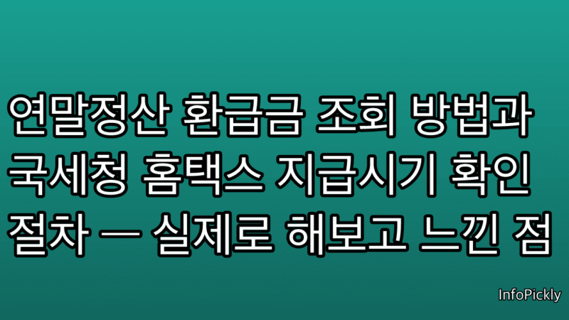 연말정산 환급금 조회 방법과 국세청 홈택스 지급시기 확인 절차 — 실제로 해보고 느낀 점