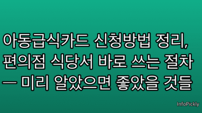 아동급식카드 신청방법 정리, 편의점 식당서 바로 쓰는 절차 — 미리 알았으면 좋았을 것들