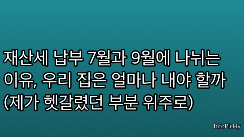 재산세 납부 7월과 9월에 나뉘는 이유, 우리 집은 얼마나 내야 할까 (제가 헷갈렸던 부분 위주로)