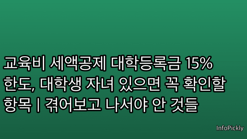교육비 세액공제 대학등록금 15% 한도, 대학생 자녀 있으면 꼭 확인할 항목 | 겪어보고 나서야 안 것들