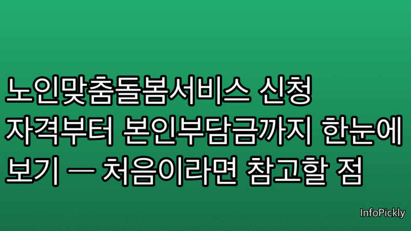 노인맞춤돌봄서비스 신청 자격부터 본인부담금까지 한눈에 보기 — 처음이라면 참고할 점