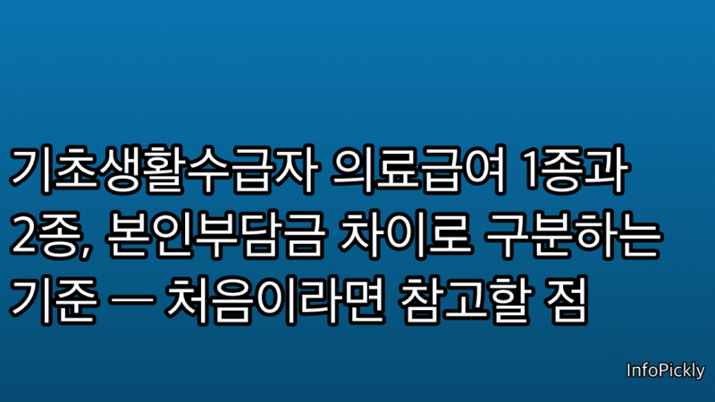 기초생활수급자 의료급여 1종과 2종, 본인부담금 차이로 구분하는 기준 — 처음이라면 참고할 점